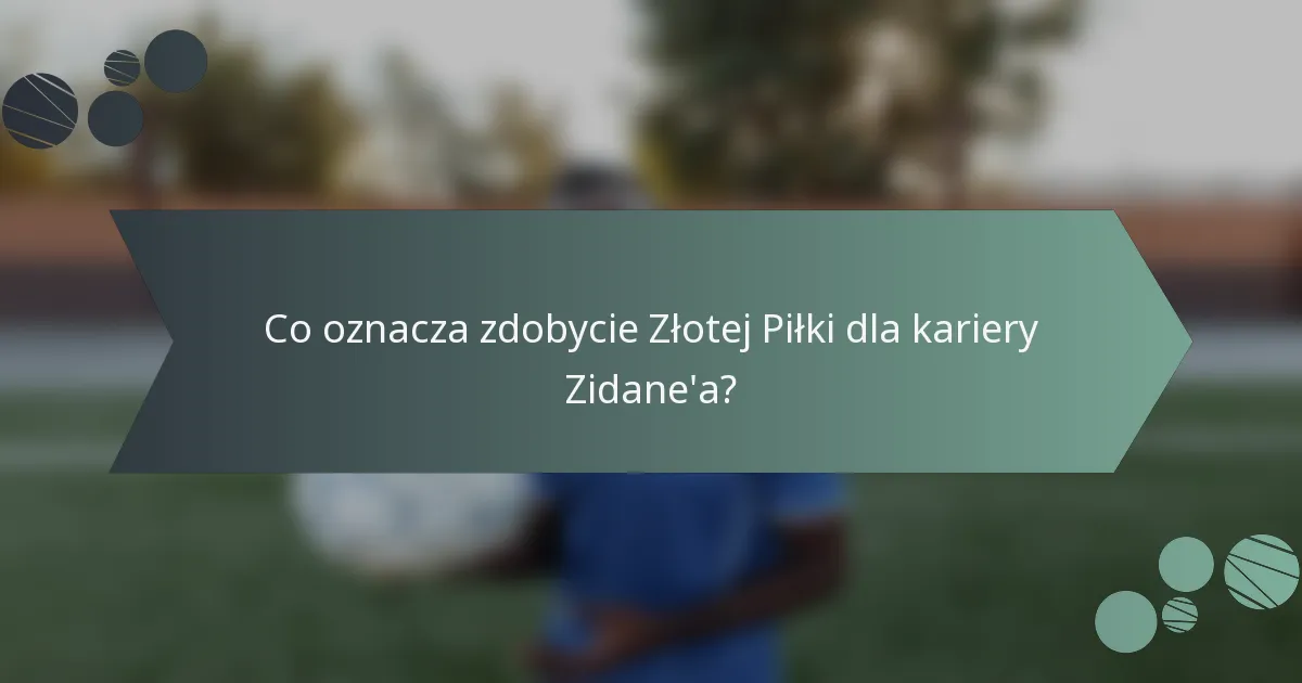 Co oznacza zdobycie Złotej Piłki dla kariery Zidane'a?
