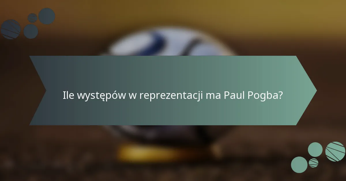Ile występów w reprezentacji ma Paul Pogba?