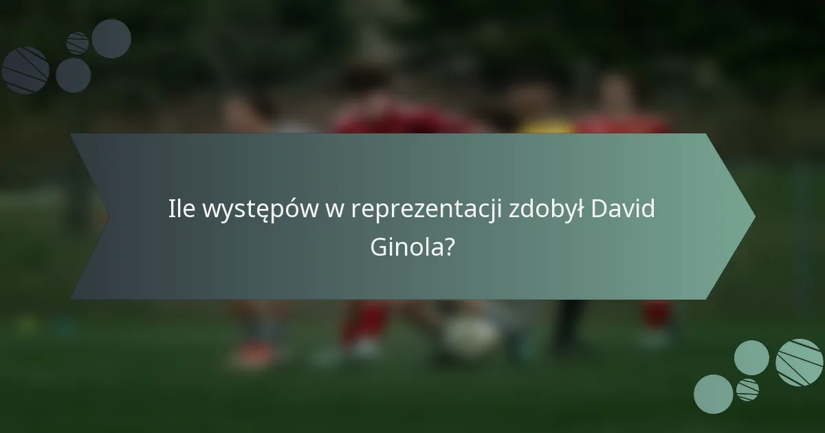 Ile występów w reprezentacji zdobył David Ginola?