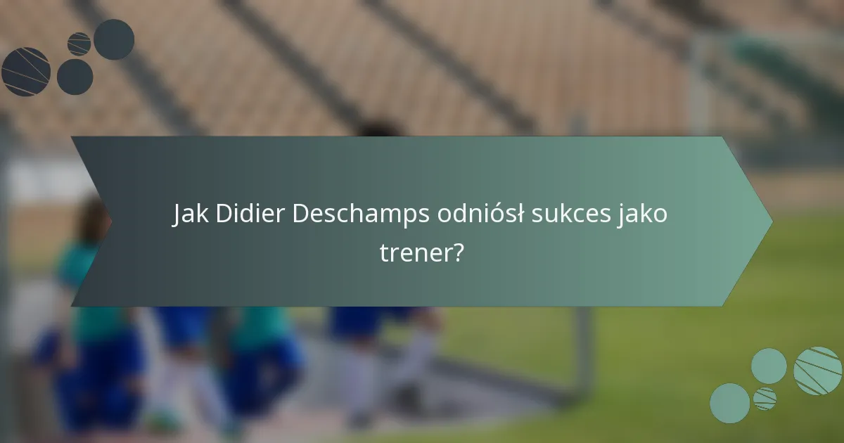 Jak Didier Deschamps odniósł sukces jako trener?