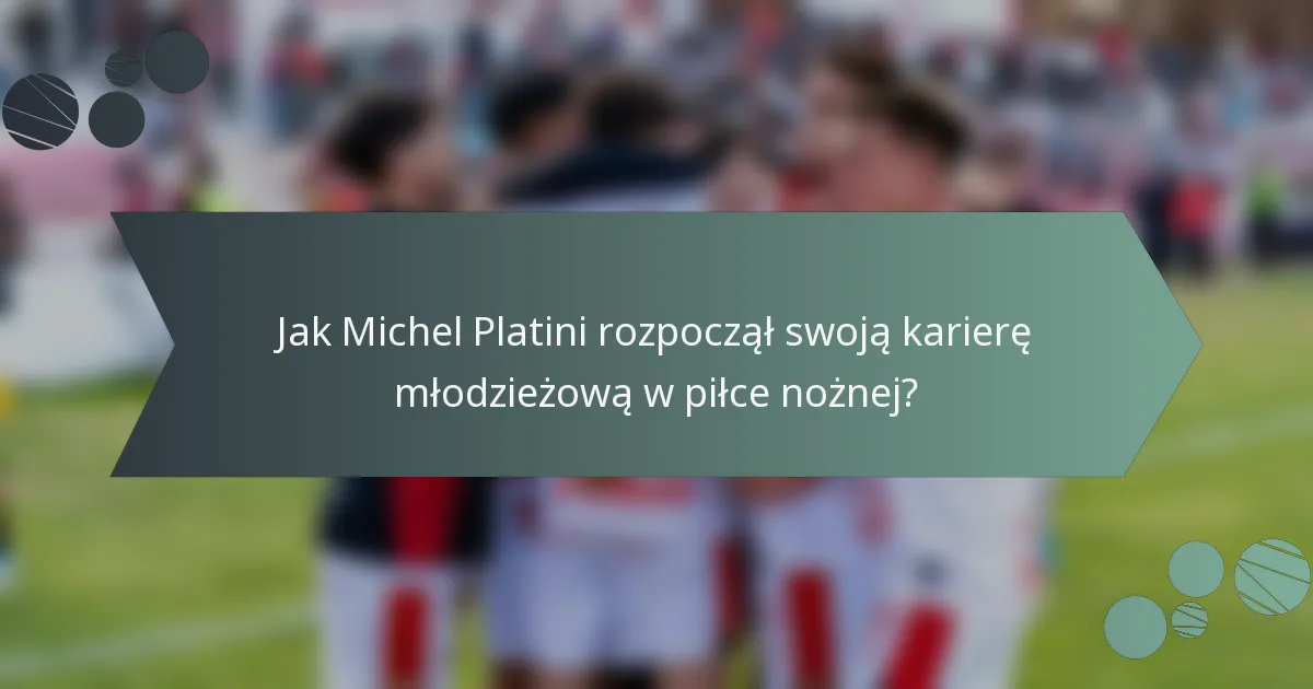 Jak Michel Platini rozpoczął swoją karierę młodzieżową w piłce nożnej?
