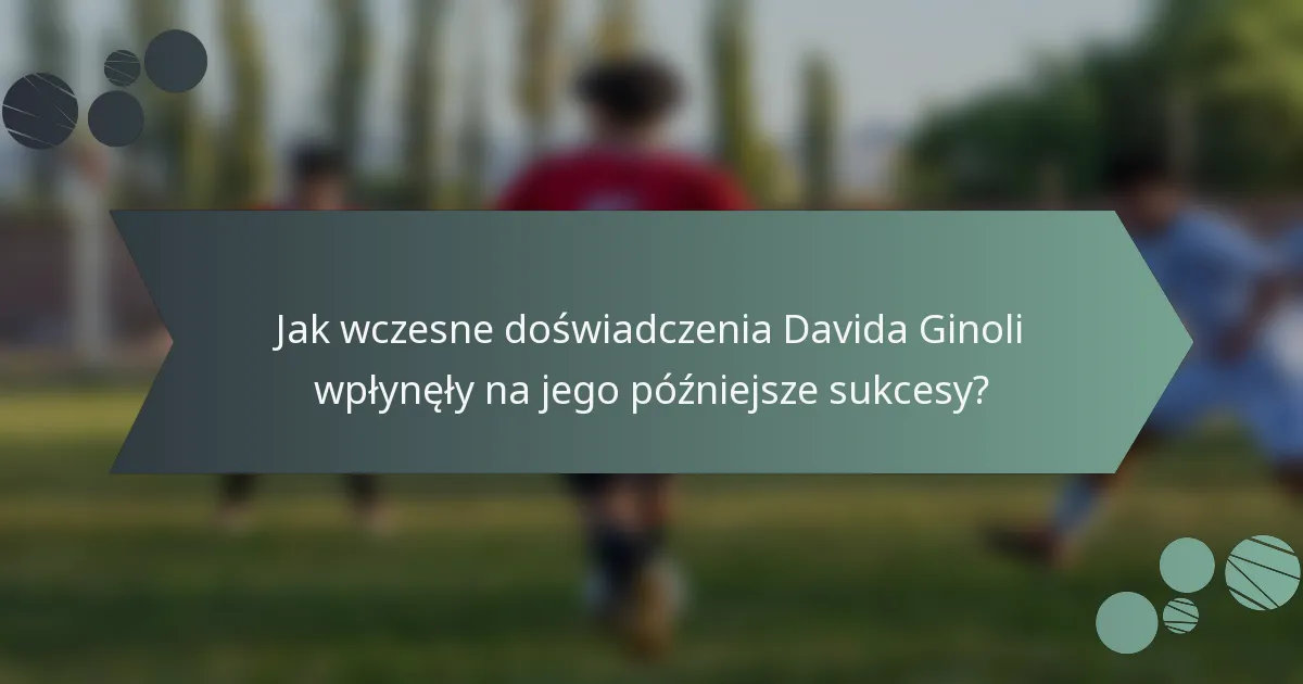 Jak wczesne doświadczenia Davida Ginoli wpłynęły na jego późniejsze sukcesy?