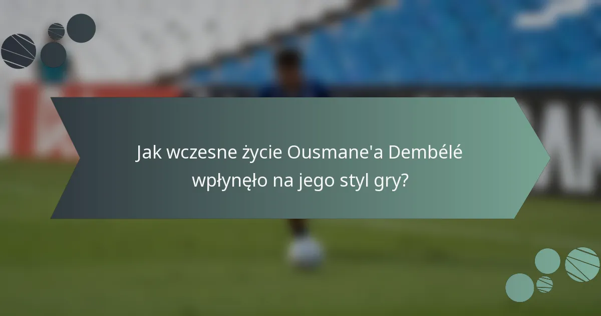 Jak wczesne życie Ousmane'a Dembélé wpłynęło na jego styl gry?