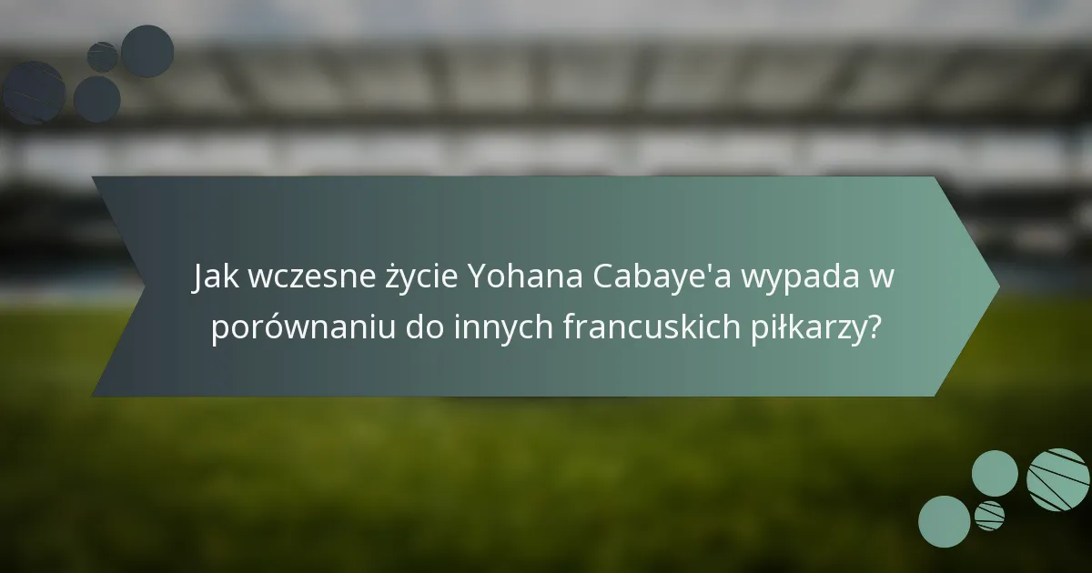 Jak wczesne życie Yohana Cabaye'a wypada w porównaniu do innych francuskich piłkarzy?