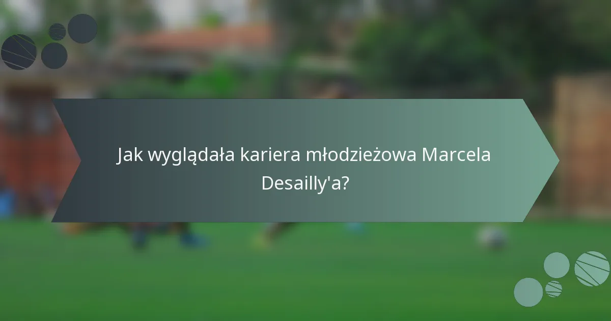 Jak wyglądała kariera młodzieżowa Marcela Desailly'a?