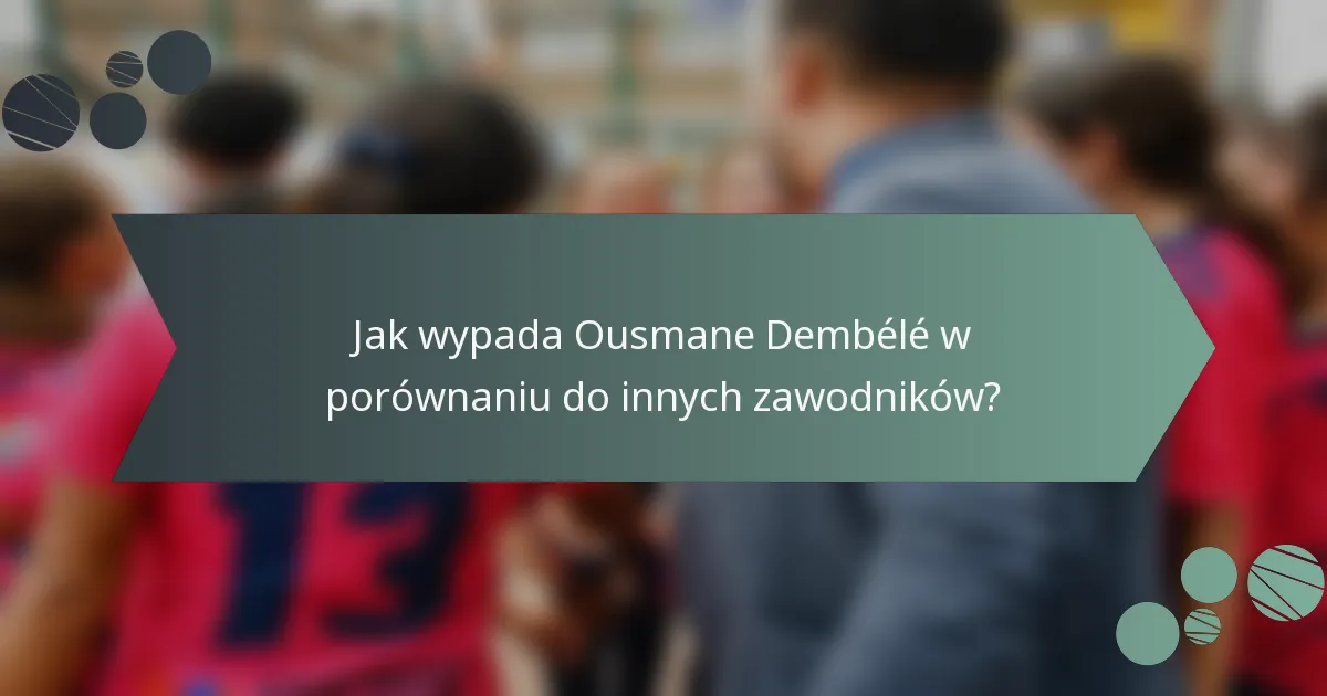Jak wypada Ousmane Dembélé w porównaniu do innych zawodników?