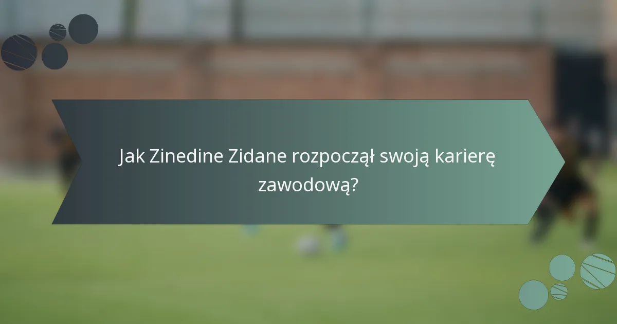 Jak Zinedine Zidane rozpoczął swoją karierę zawodową?