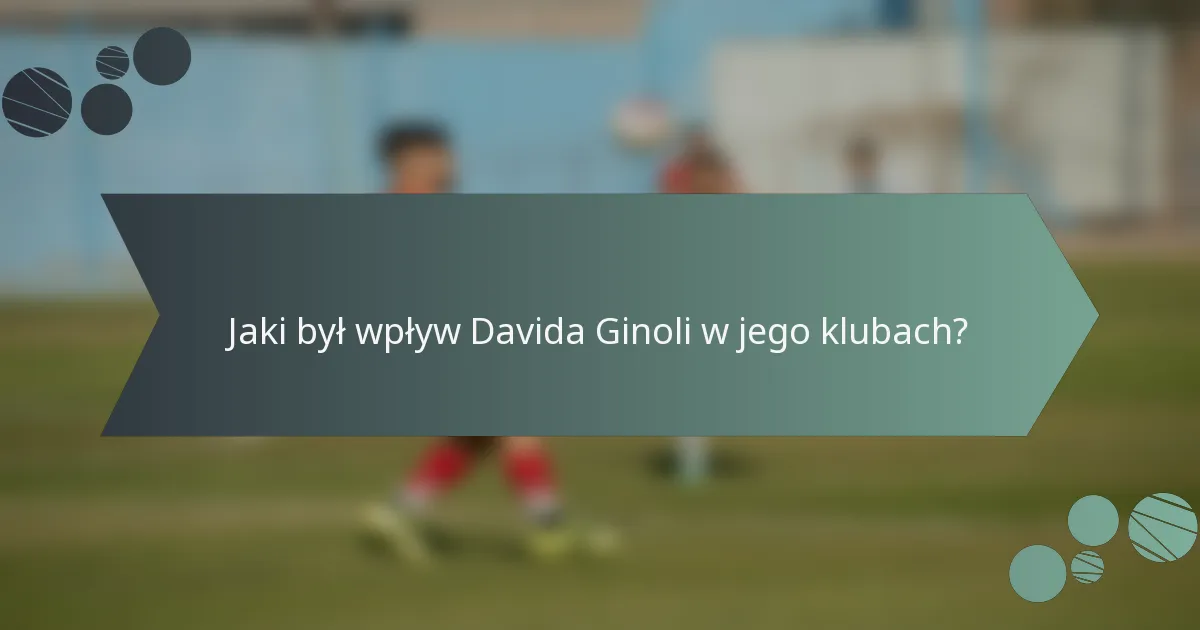 Jaki był wpływ Davida Ginoli w jego klubach?