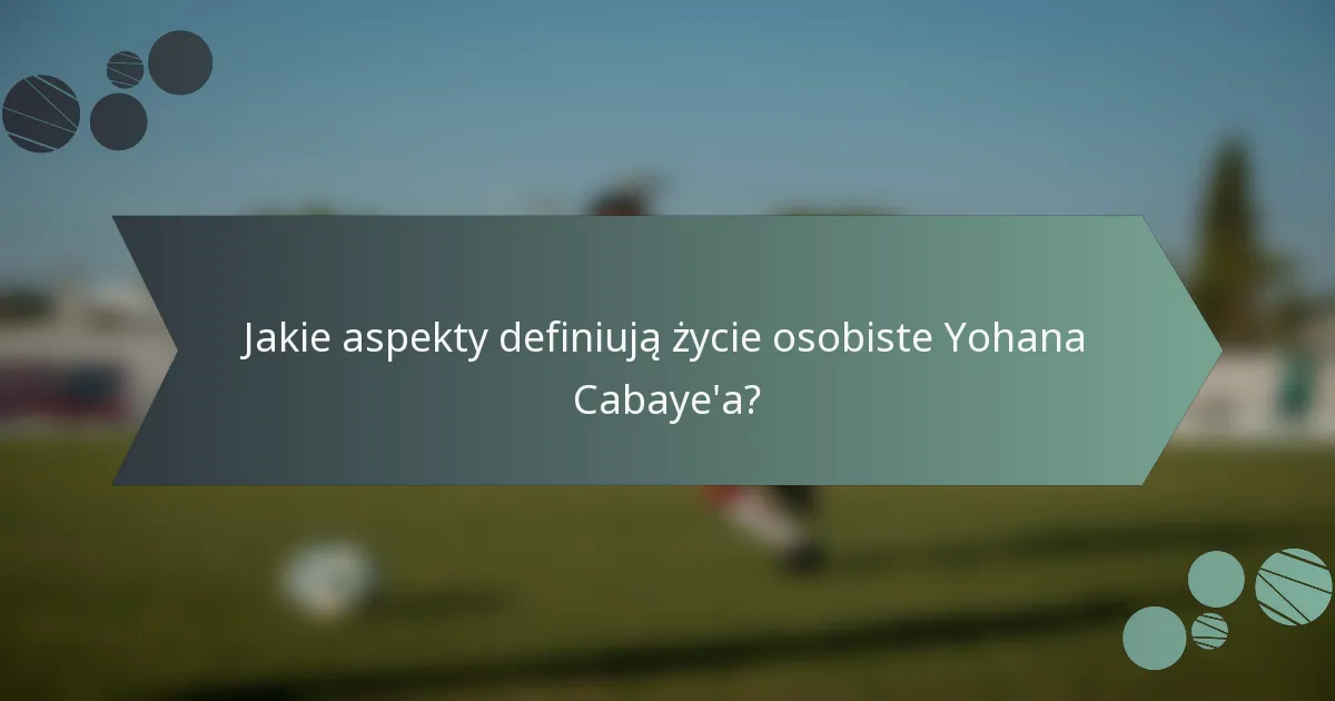 Jakie aspekty definiują życie osobiste Yohana Cabaye'a?