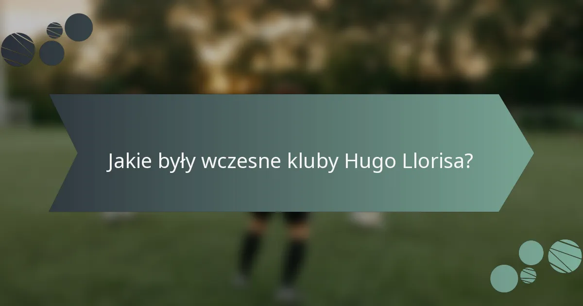 Jakie były wczesne kluby Hugo Llorisa?