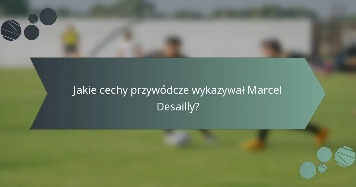 Jakie cechy przywódcze wykazywał Marcel Desailly?