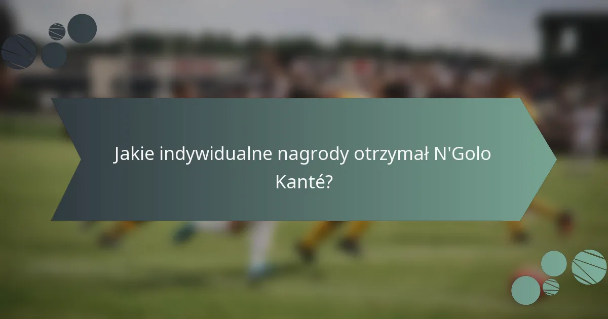 Jakie indywidualne nagrody otrzymał N'Golo Kanté?