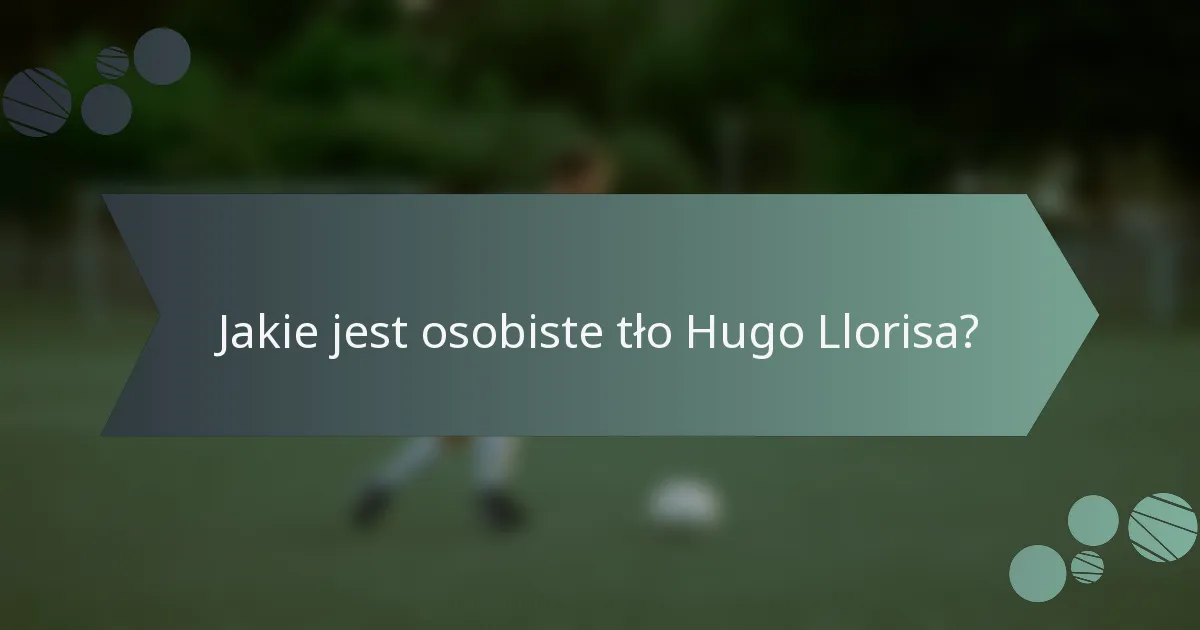 Jakie jest osobiste tło Hugo Llorisa?