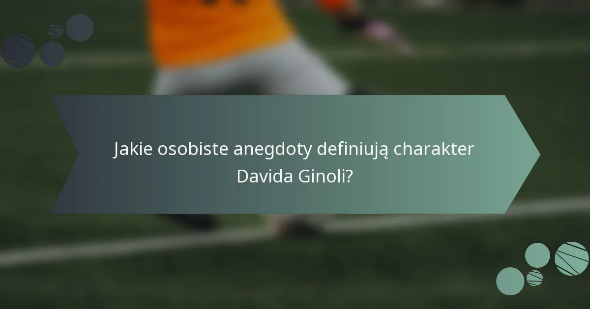Jakie osobiste anegdoty definiują charakter Davida Ginoli?