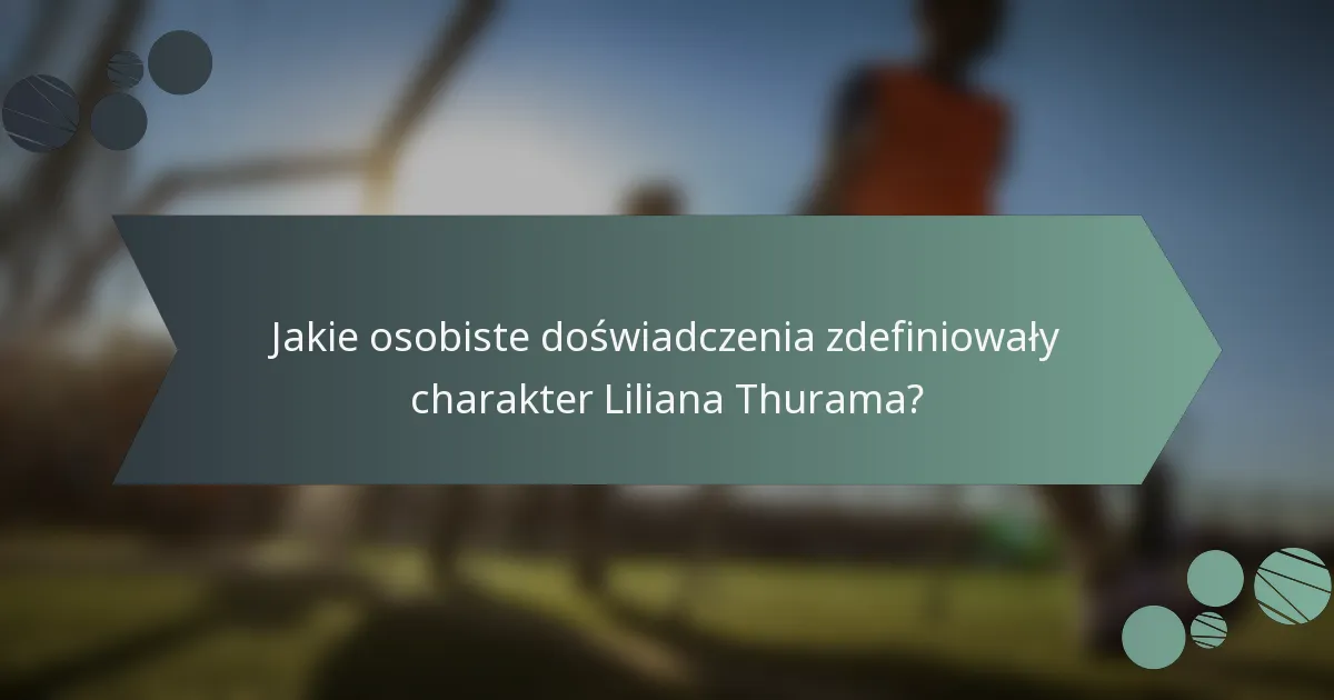 Jakie osobiste doświadczenia zdefiniowały charakter Liliana Thurama?