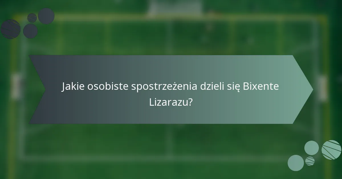 Jakie osobiste spostrzeżenia dzieli się Bixente Lizarazu?