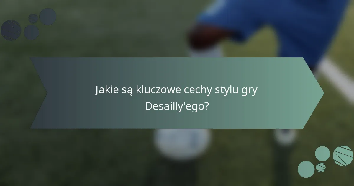 Jakie są kluczowe cechy stylu gry Desailly'ego?