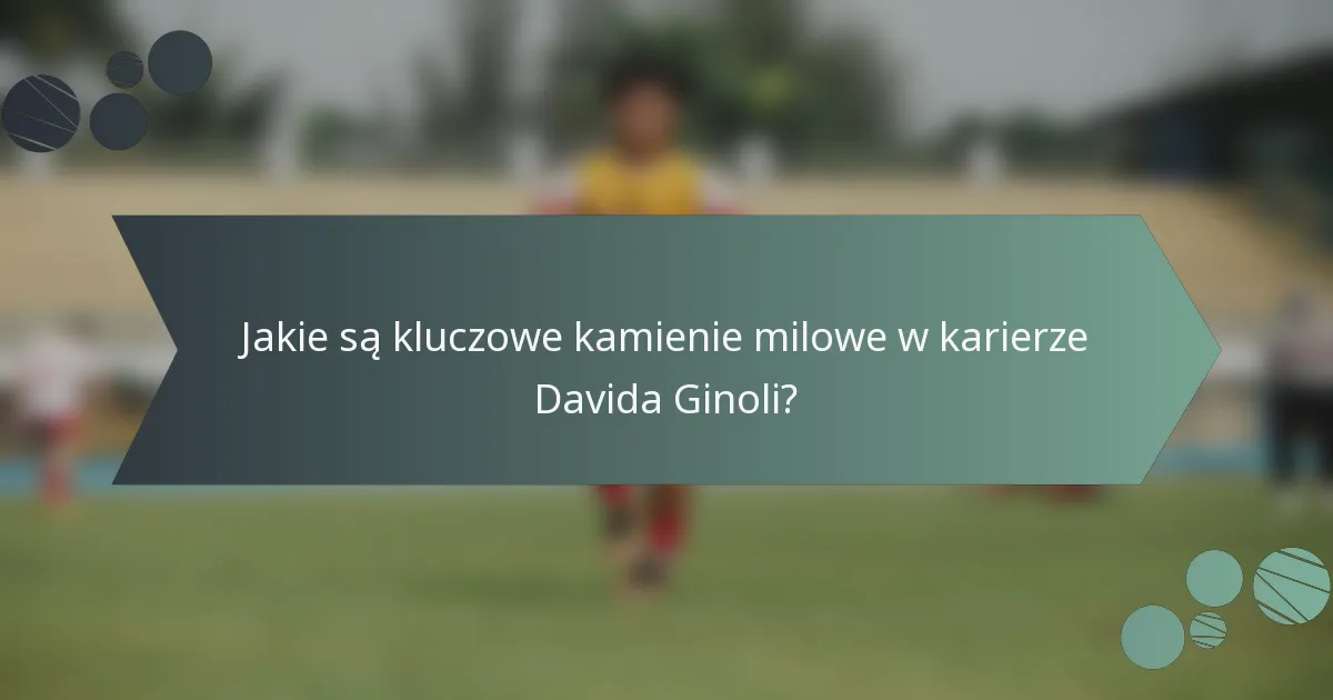 Jakie są kluczowe kamienie milowe w karierze Davida Ginoli?