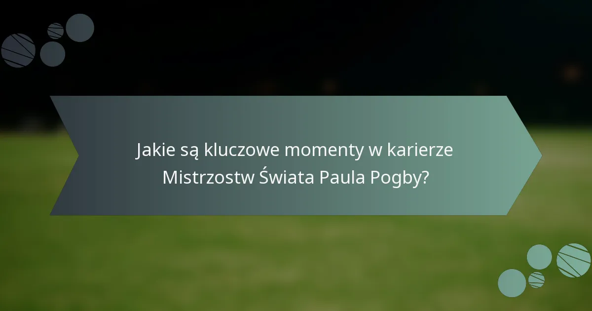Jakie są kluczowe momenty w karierze Mistrzostw Świata Paula Pogby?