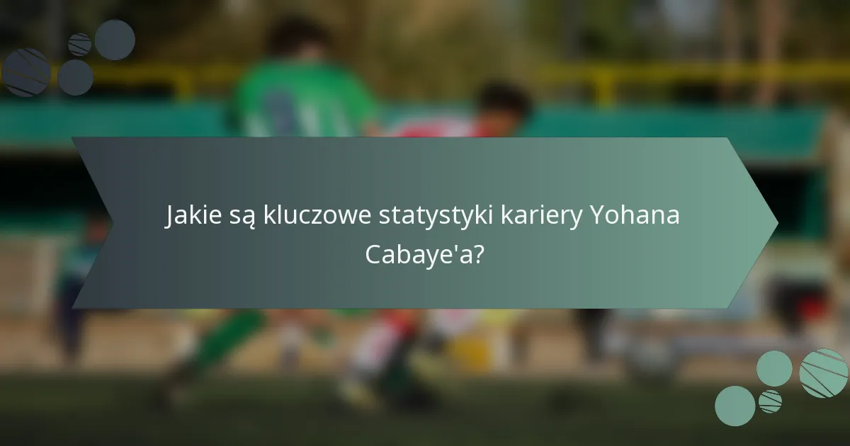Jakie są kluczowe statystyki kariery Yohana Cabaye'a?