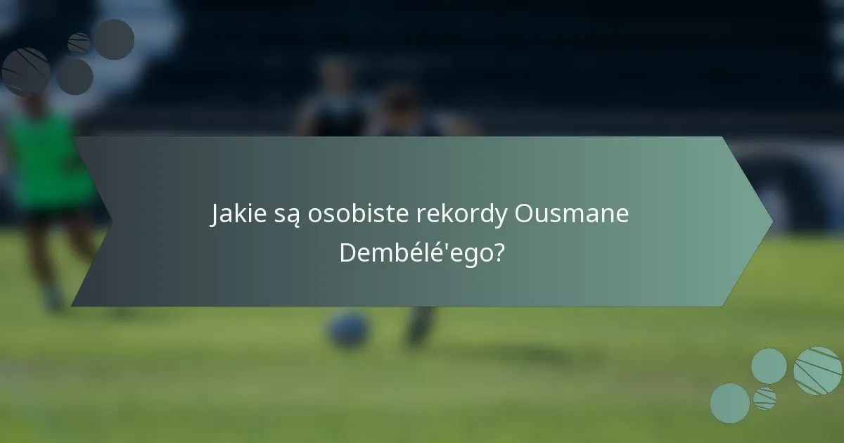 Jakie są osobiste rekordy Ousmane Dembélé'ego?