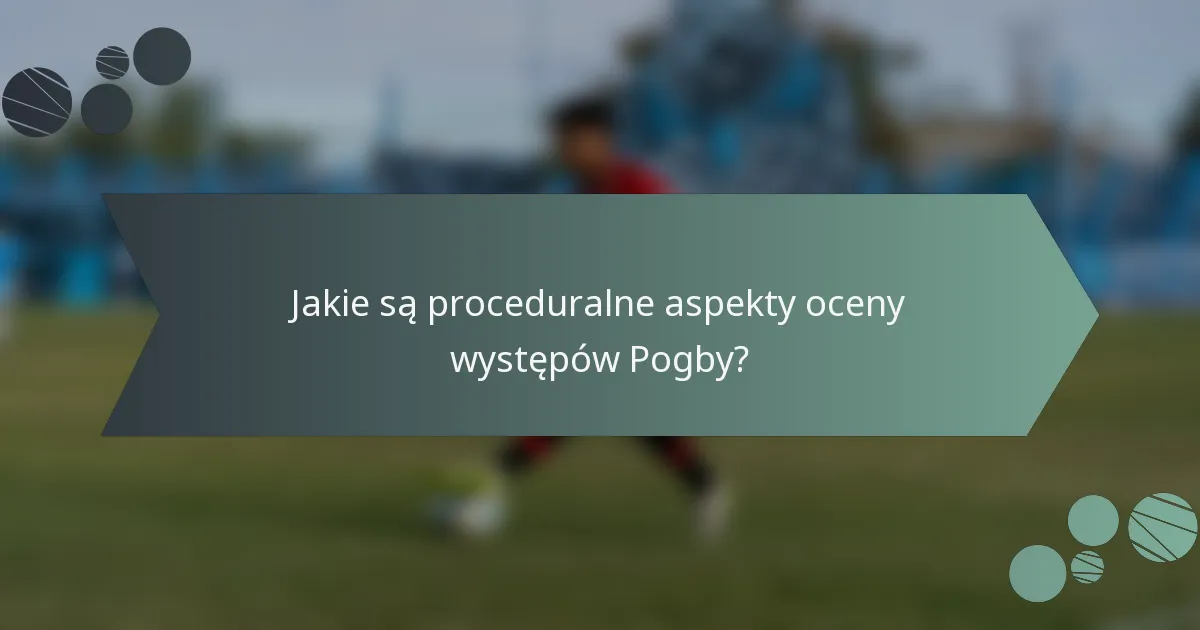 Jakie są proceduralne aspekty oceny występów Pogby?