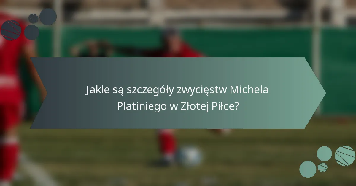 Jakie są szczegóły zwycięstw Michela Platiniego w Złotej Piłce?