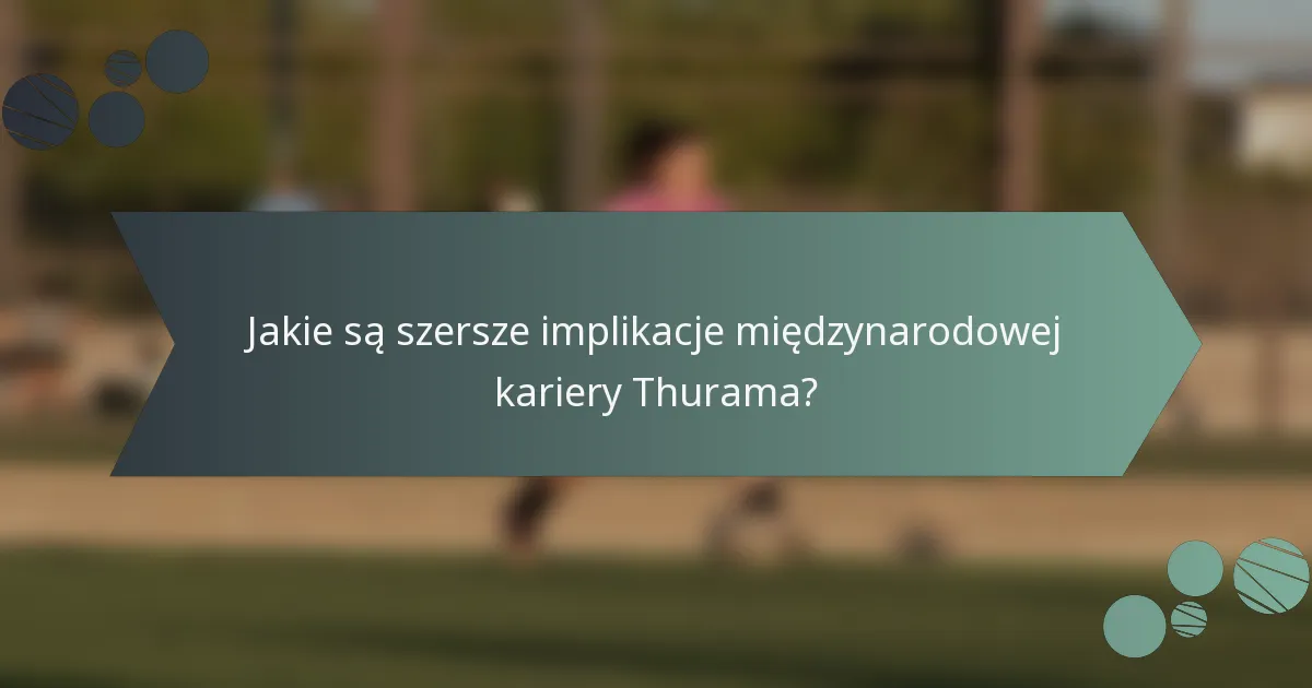 Jakie są szersze implikacje międzynarodowej kariery Thurama?