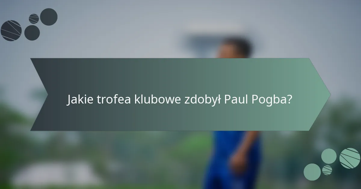 Jakie trofea klubowe zdobył Paul Pogba?