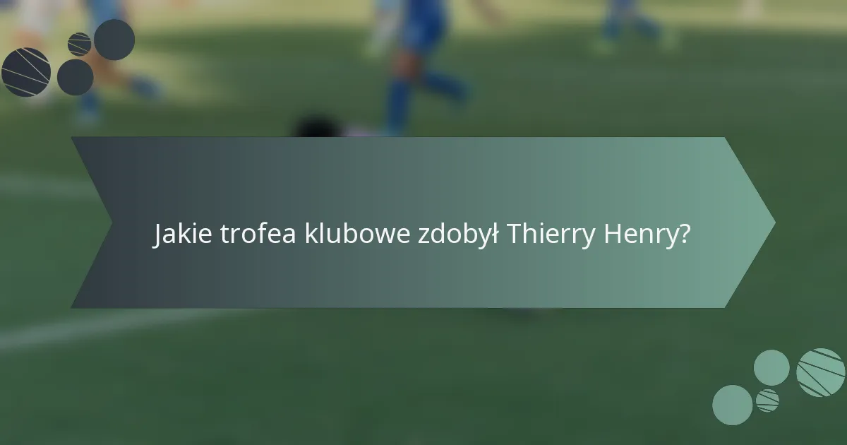 Jakie trofea klubowe zdobył Thierry Henry?