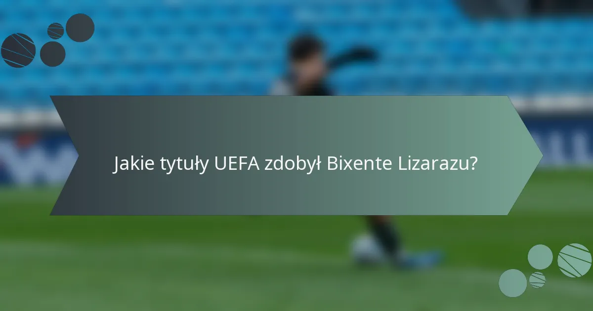 Jakie tytuły UEFA zdobył Bixente Lizarazu?