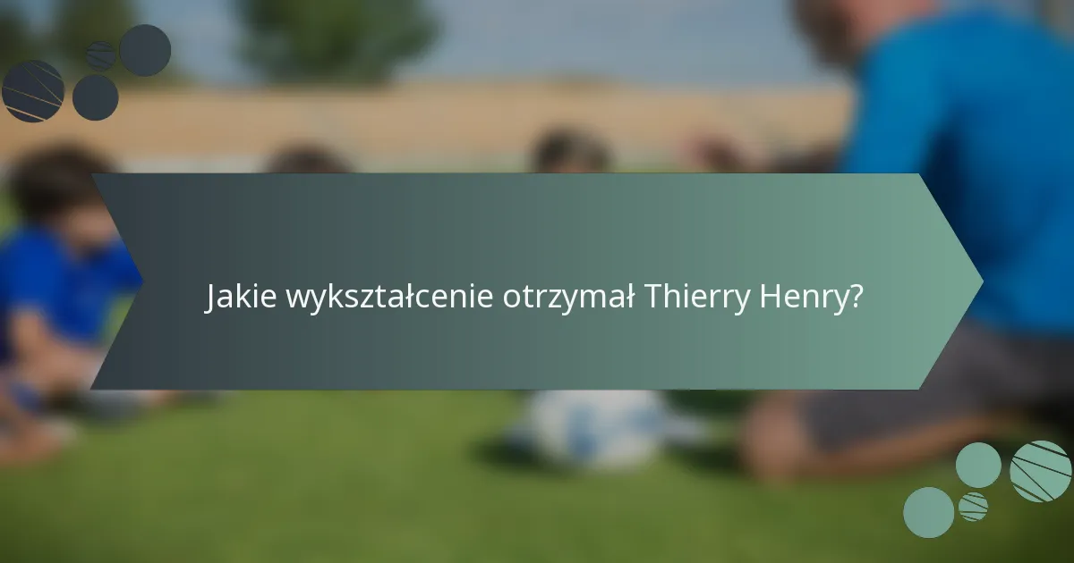 Jakie wykształcenie otrzymał Thierry Henry?