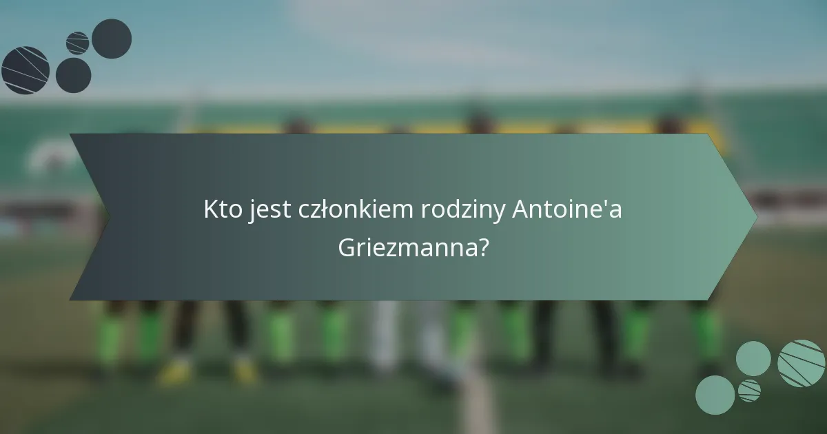 Kto jest członkiem rodziny Antoine'a Griezmanna?