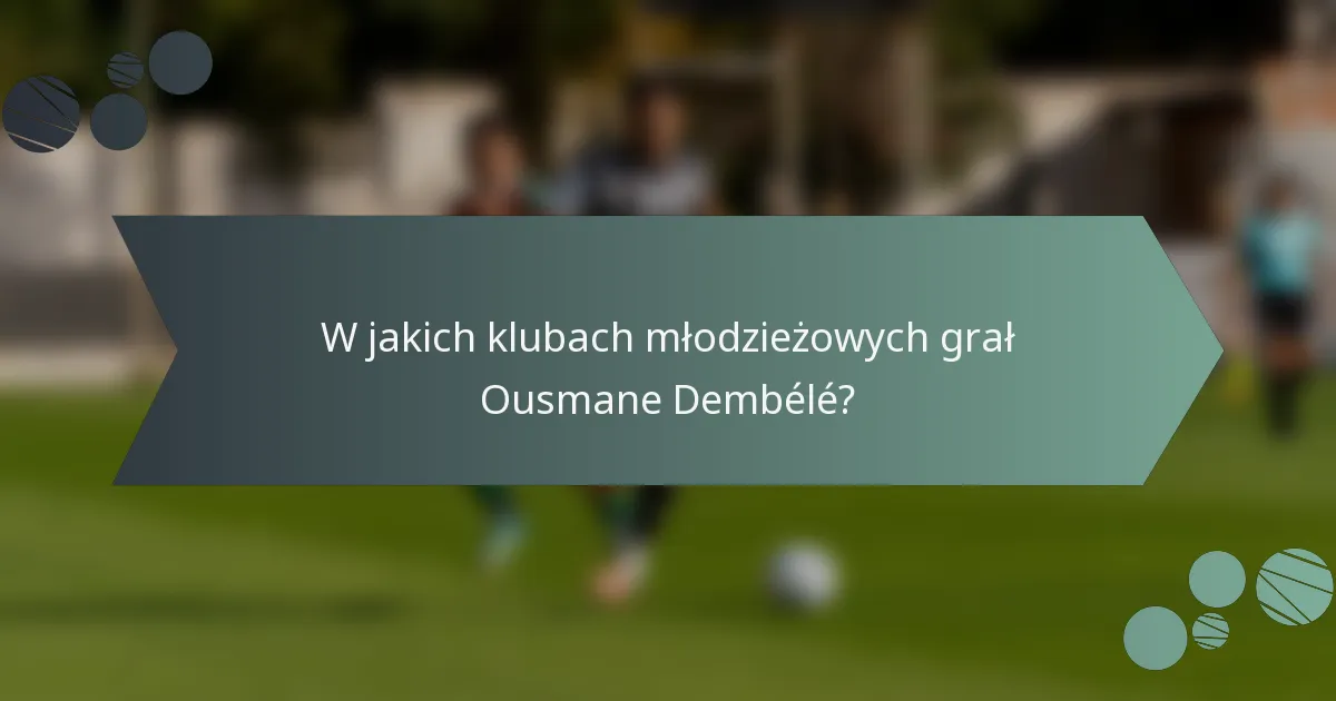 W jakich klubach młodzieżowych grał Ousmane Dembélé?